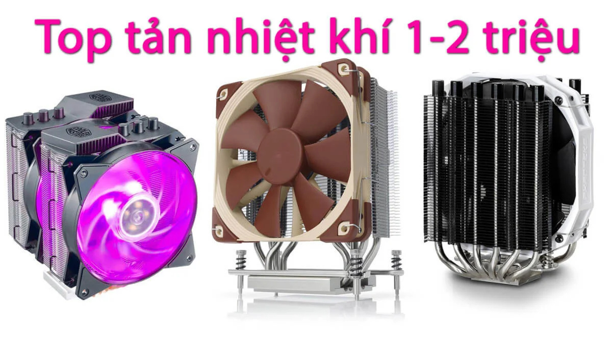 Top 3 tản nhiệt khí tốt trong tầm giá 1 – 2 triệu